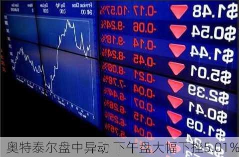 奥特泰尔盘中异动 下午盘大幅下挫5.01%