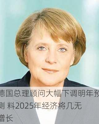 德国总理顾问大幅下调明年预测 料2025年经济将几无增长