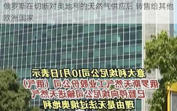 俄罗斯在切断对奥地利的天然气供应后 转售给其他欧洲国家