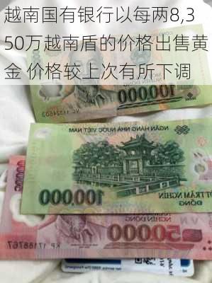 越南国有银行以每两8,350万越南盾的价格出售黄金 价格较上次有所下调