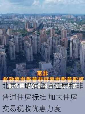 北京：取消普通住房和非普通住房标准 加大住房交易税收优惠力度