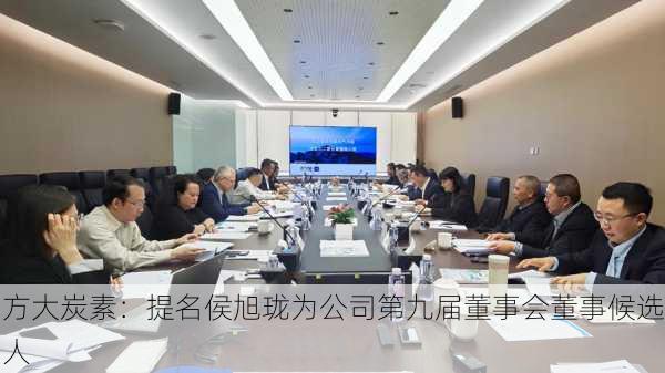 方大炭素：提名侯旭珑为公司第九届董事会董事候选人