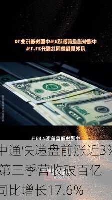 中通快递盘前涨近3% 第三季营收破百亿 同比增长17.6%