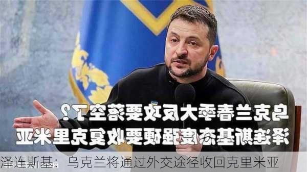 泽连斯基：乌克兰将通过外交途径收回克里米亚